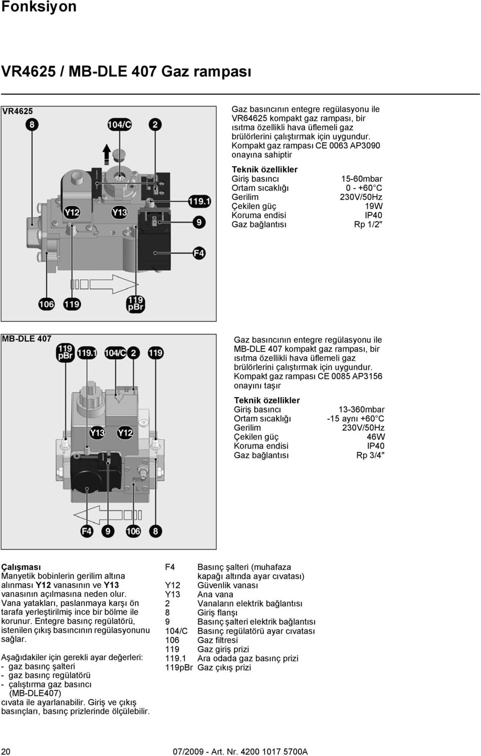 MB-DLE 407 Gaz basıncının entegre regülasyonu ile MB-DLE 407 kompakt gaz rampası, bir ısıtma özellikli hava üflemeli gaz brülörlerini çalıştırmak için uygundur.
