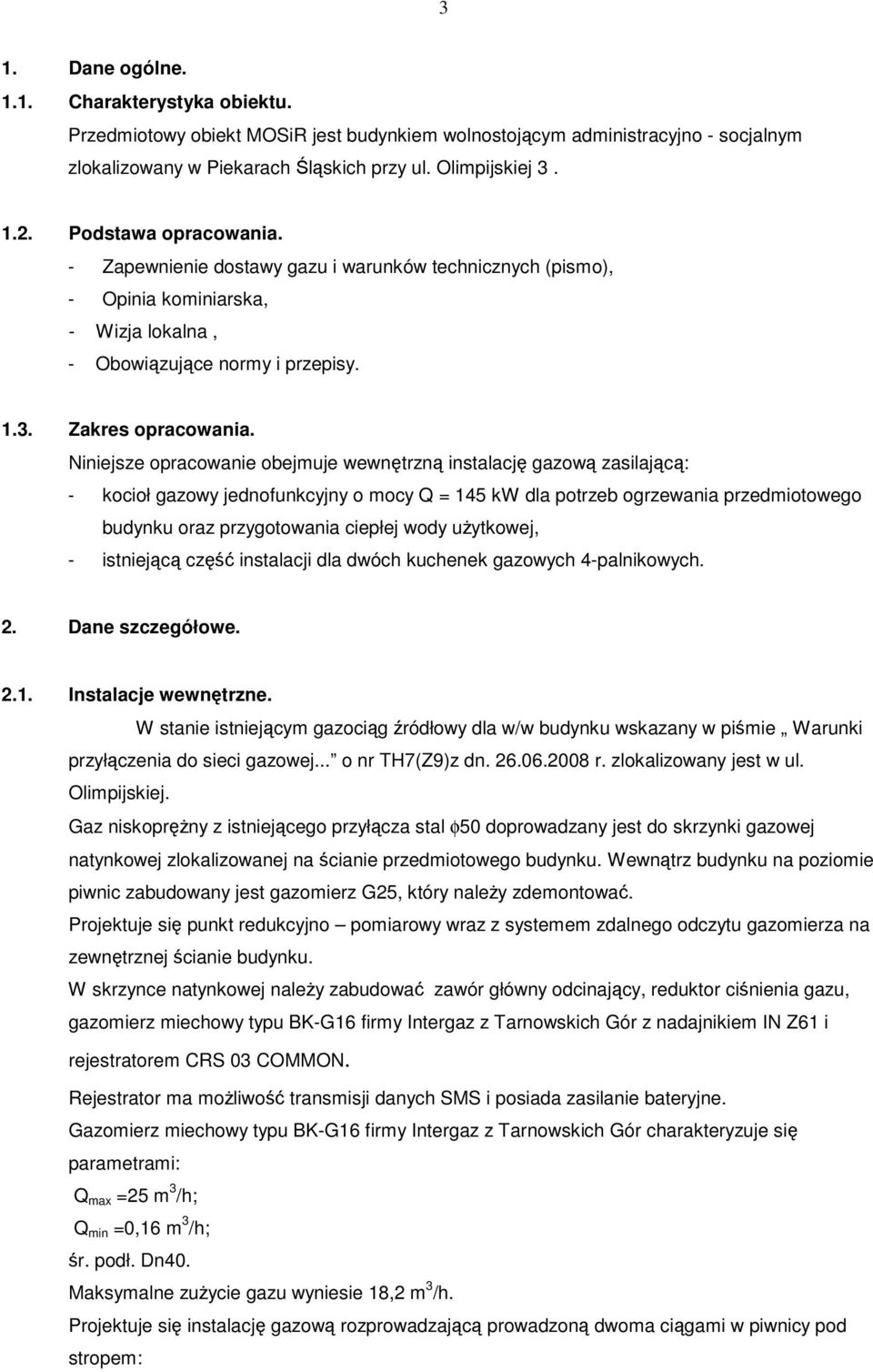 Niniejsze opracowanie obejmuje wewntrzn instalacj gazow zasilajc: - kocioł gazowy jednofunkcyjny o mocy Q = 145 kw dla potrzeb ogrzewania przedmiotowego budynku oraz przygotowania ciepłej wody