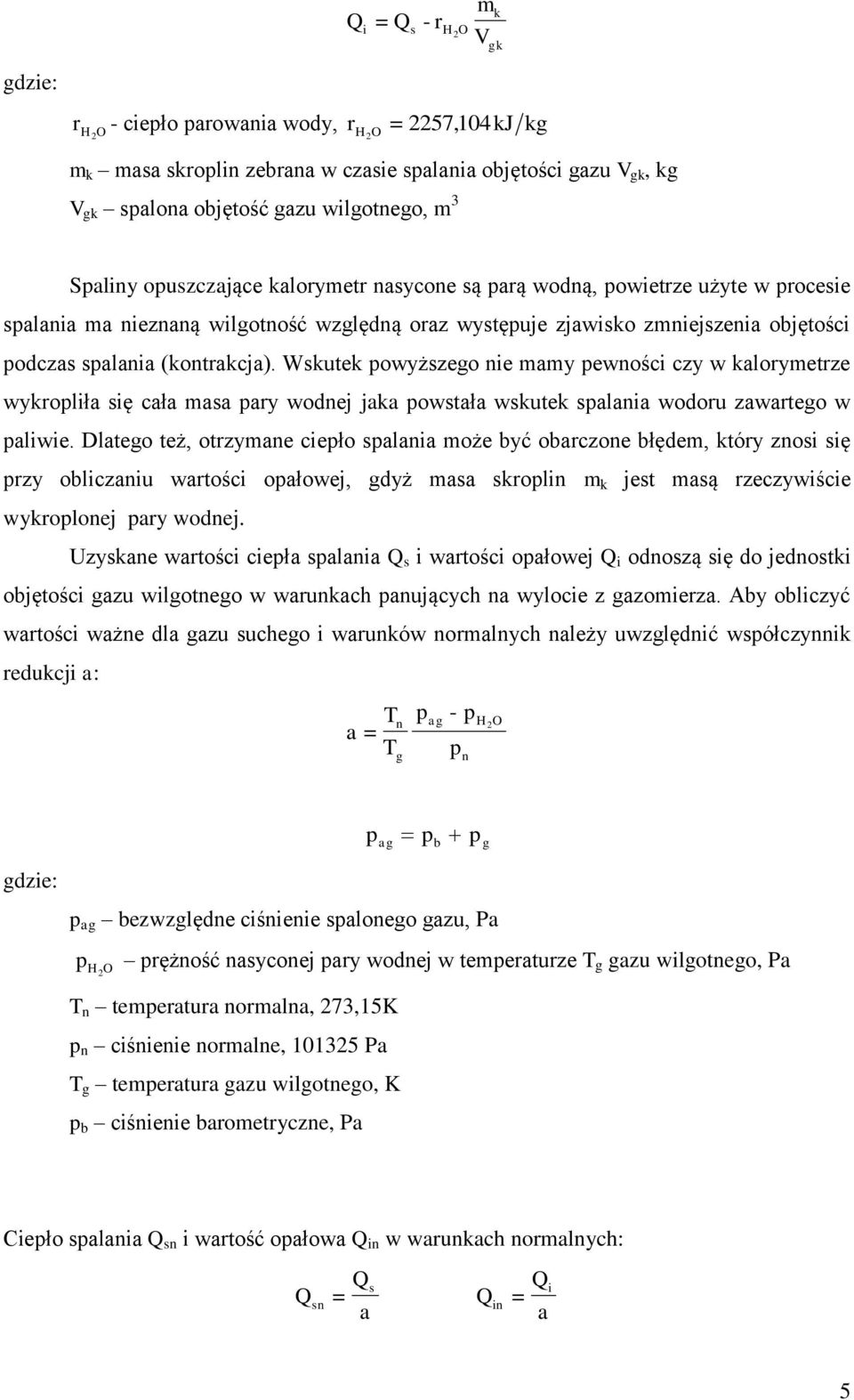 Wskutek owyższego nie mamy ewności czy w kalorymetrze wykroliła się cała masa ary wodnej jaka owstała wskutek salania wodoru zawartego w aliwie.