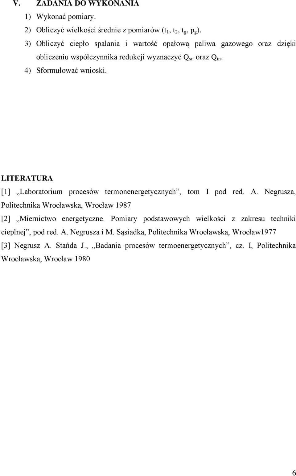 LITERATURA [1] Laboratorium rocesów termonenergetycznych, tom I od red. A. Negrusza, Politechnika Wrocławska, Wrocław 1987 [2] Miernictwo energetyczne.