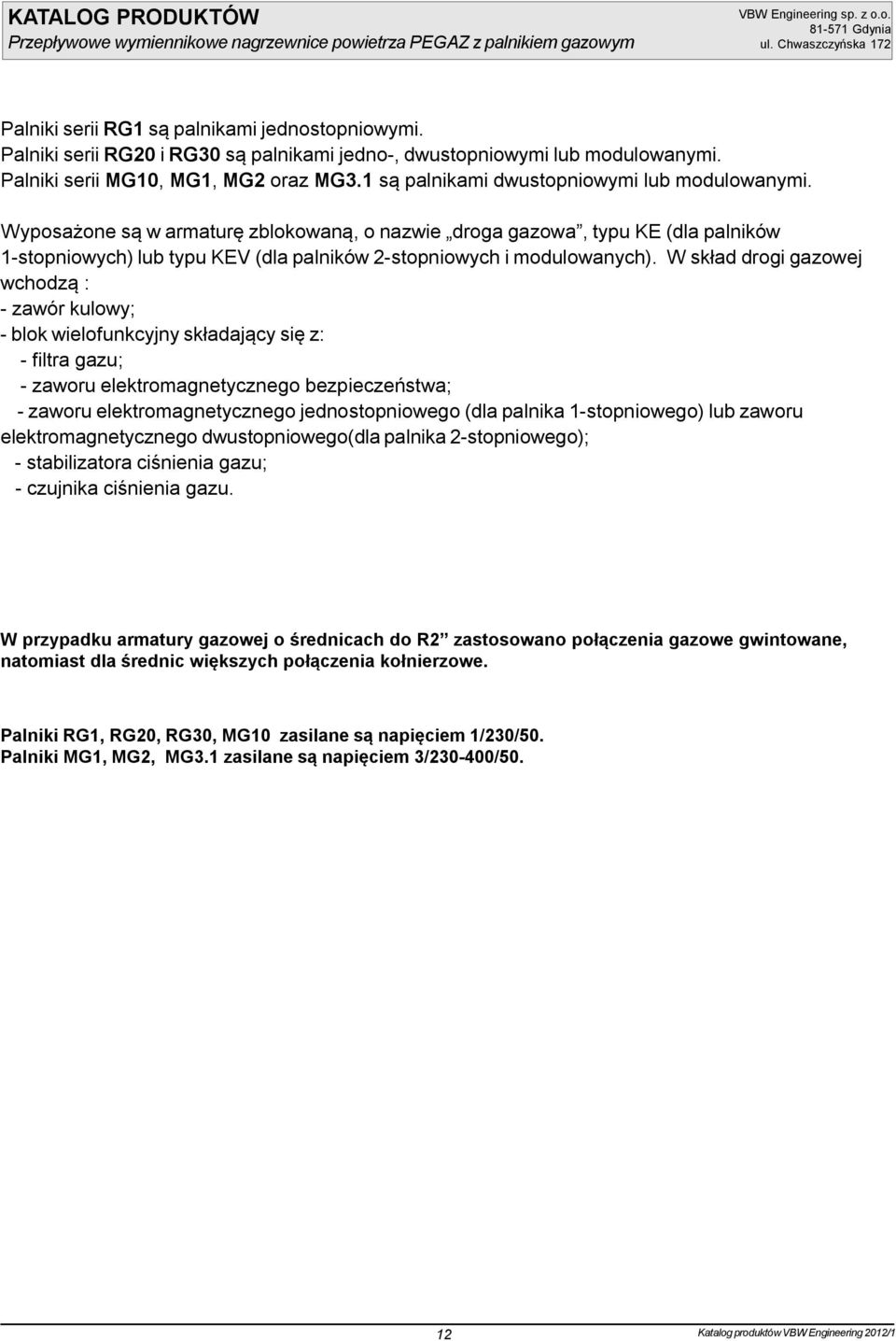 Wyposażone są w armaturę zblokowaną, o nazwie droga gazowa, typu KE (dla palników 1-stopniowych) lub typu KEV (dla palników 2-stopniowych i modulowanych).