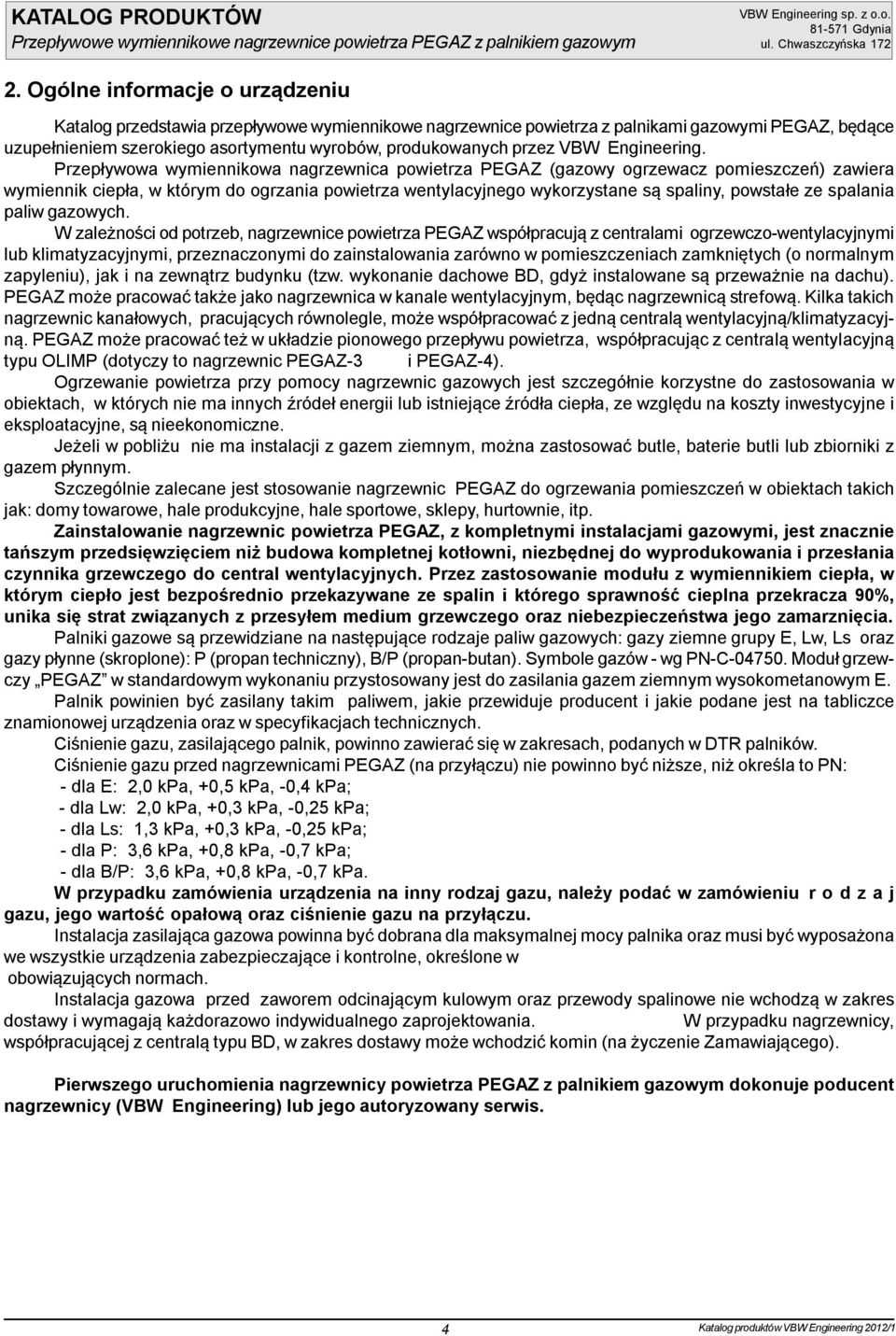 Przepływowa wymiennikowa nagrzewnica powietrza PEGAZ (gazowy ogrzewacz pomieszczeń) zawiera wymiennik ciepła, w którym do ogrzania powietrza wentylacyjnego wykorzystane są spaliny, powstałe ze