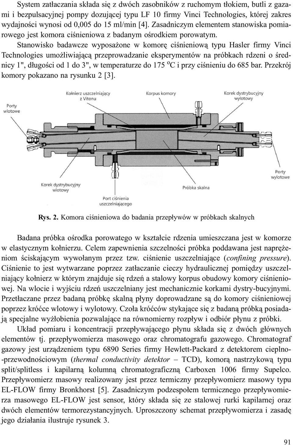 Stanowisko badawcze wyposa one w komorê ciœnieniow¹ typu Hasler firmy Vinci Technologies umo liwiaj¹c¹ przeprowadzanie eksperymentów na próbkach rdzeni o œrednicy 1", d³ugoœci od 1 do 3", w