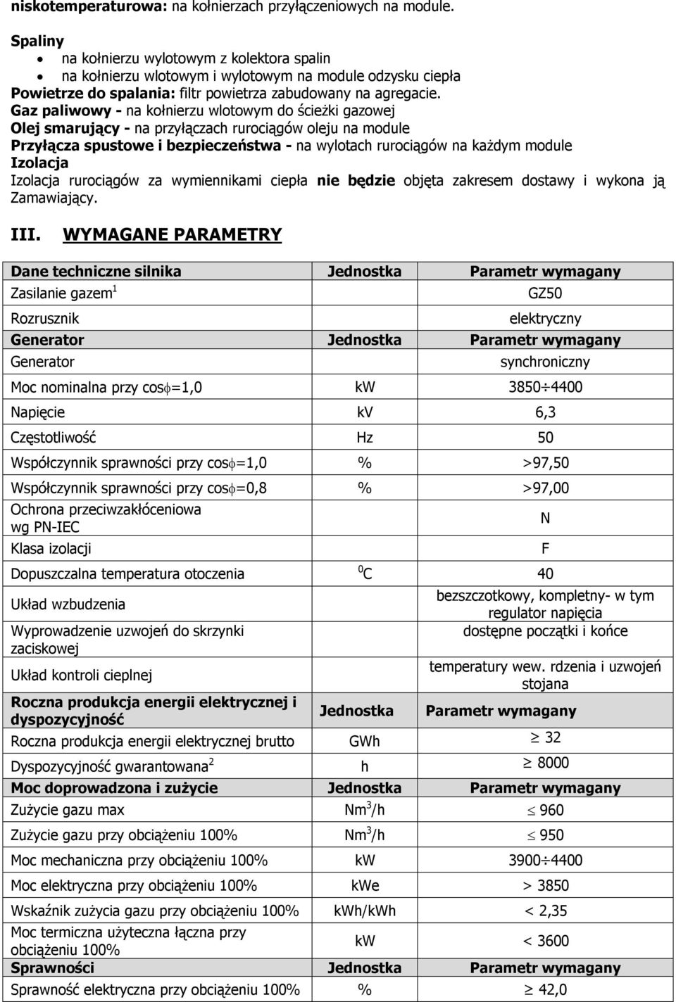 Gaz paliwowy - na kołnierzu wlotowym do ścieżki gazowej Olej smarujący - na przyłączach rurociągów oleju na module Przyłącza spustowe i bezpieczeństwa - na wylotach rurociągów na każdym module