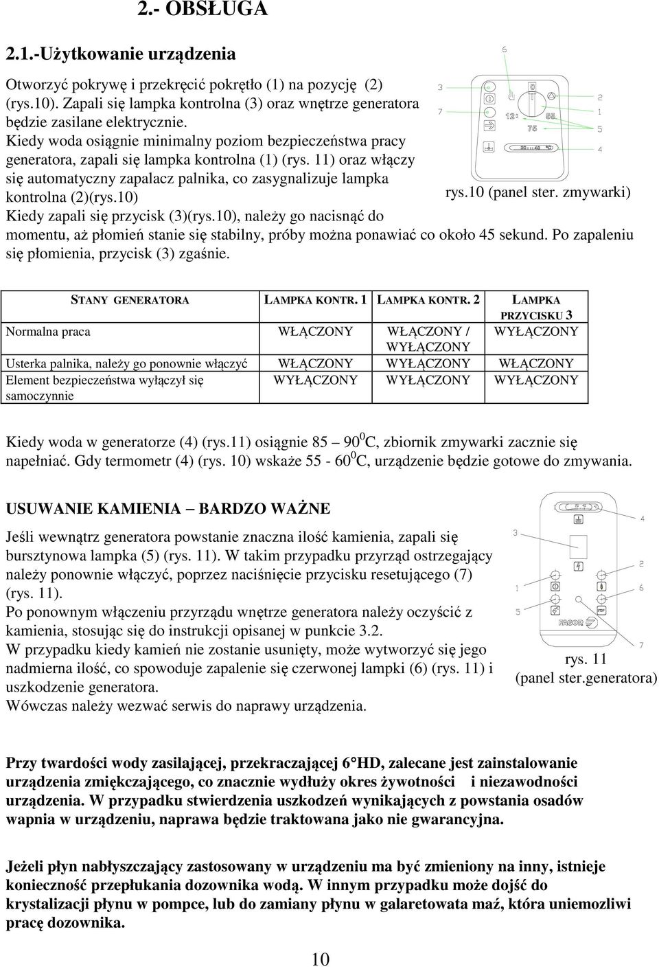 11) oraz włączy się automatyczny zapalacz palnika, co zasygnalizuje lampka kontrolna (2)(rys.10) rys.10 (panel ster. zmywarki) Kiedy zapali się przycisk (3)(rys.