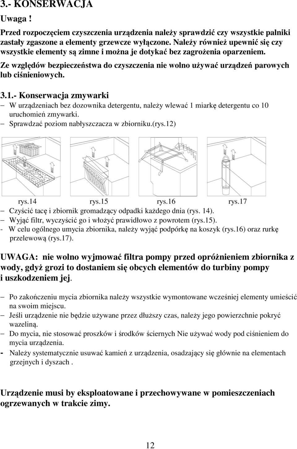 3.1.- Konserwacja zmywarki W urządzeniach bez dozownika detergentu, należy wlewać 1 miarkę detergentu co 10 uruchomień zmywarki. Sprawdzać poziom nabłyszczacza w zbiorniku.(rys.12) rys.14 rys.15 rys.