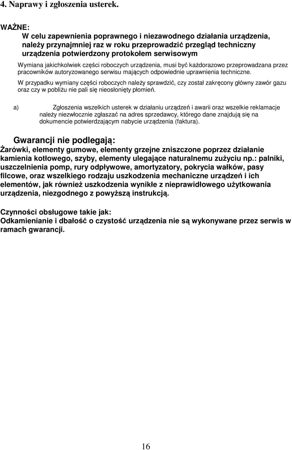 jakichkolwiek części roboczych urządzenia, musi być każdorazowo przeprowadzana przez pracowników autoryzowanego serwisu mających odpowiednie uprawnienia techniczne.