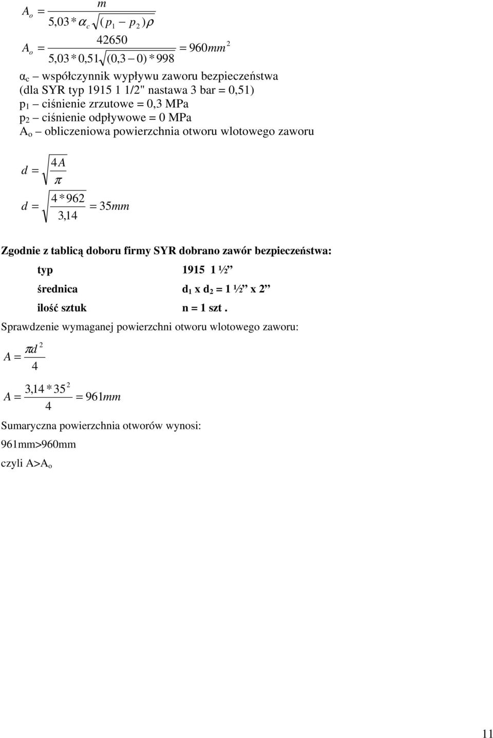 4*962 d = = 35mm 3,14 Zgodnie z tablicą doboru firmy SYR dobrano zawór bezpieczeństwa: typ 1915 1 ½ średnica d 1 x d 2 = 1 ½ x 2 ilość sztuk n = 1 szt.