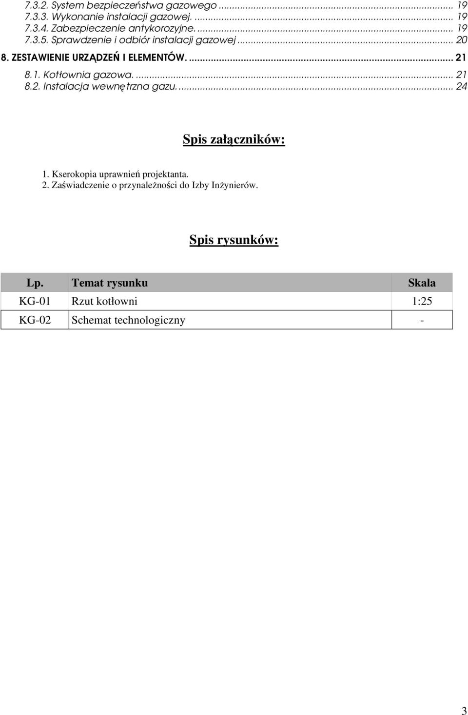 ... 21 8.2. Instalacja wewnętrzna gazu... 24 Spis załączników: 1. Kserokopia uprawnień projektanta. 2. Zaświadczenie o przynależności do Izby Inżynierów.