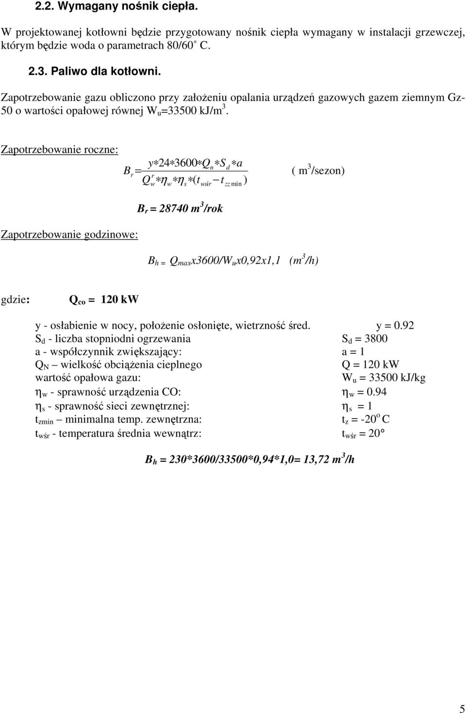 Zapotrzebowanie roczne: y 24 3600 Qn S Br = r Q η η ( t t w w s wúr B r = 28740 m 3 /rok d a ) zz min ( m 3 /sezon) Zapotrzebowanie godzinowe: B h = Q max x3600/w u x0,92x1,1 (m 3 /h) gdzie: Q co =