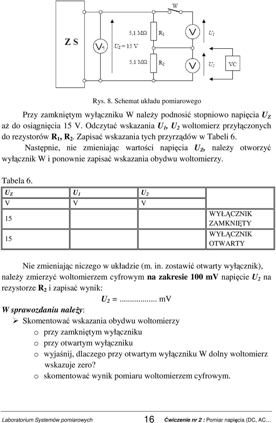 Następnie, nie zmieniając wartości napięcia U Z, naleŝy otworzyć wyłącznik W i ponownie zapisać wskazania obydwu woltomierzy. Tabela 6.