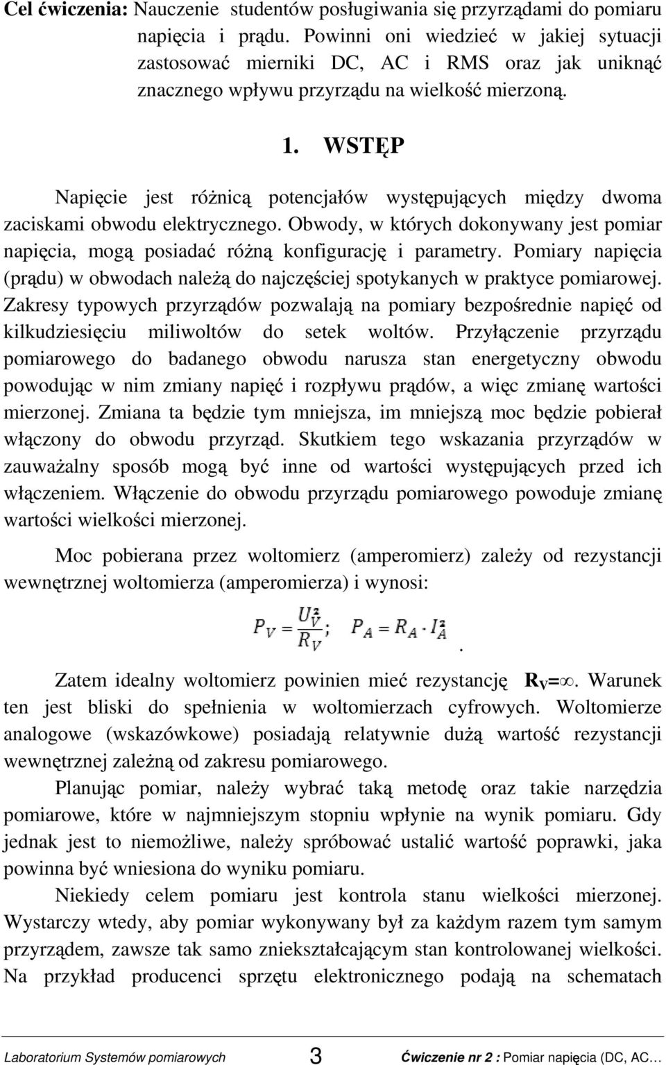 WSTĘP Napi cie jest ró nic potencjałów wyst puj cych mi dzy dwoma zaciskami obwodu elektrycznego. Obwody, w których dokonywany jest pomiar napi cia, mog posiada ró n konfiguracj i parametry.