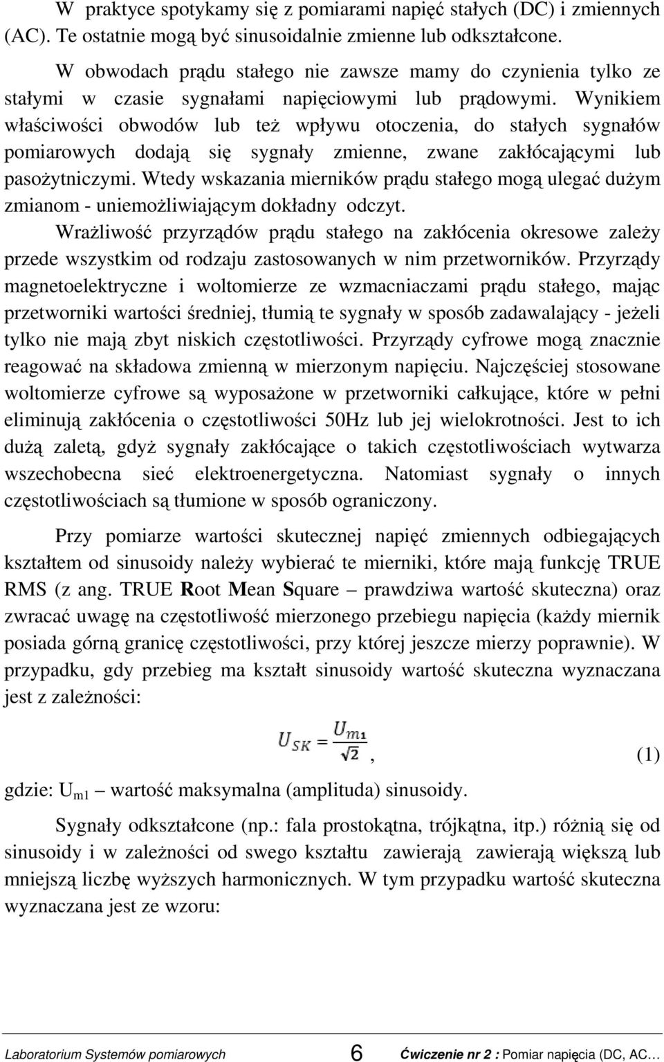 Wynikiem właściwości obwodów lub teŝ wpływu otoczenia, do stałych sygnałów pomiarowych dodają się sygnały zmienne, zwane zakłócającymi lub pasoŝytniczymi.