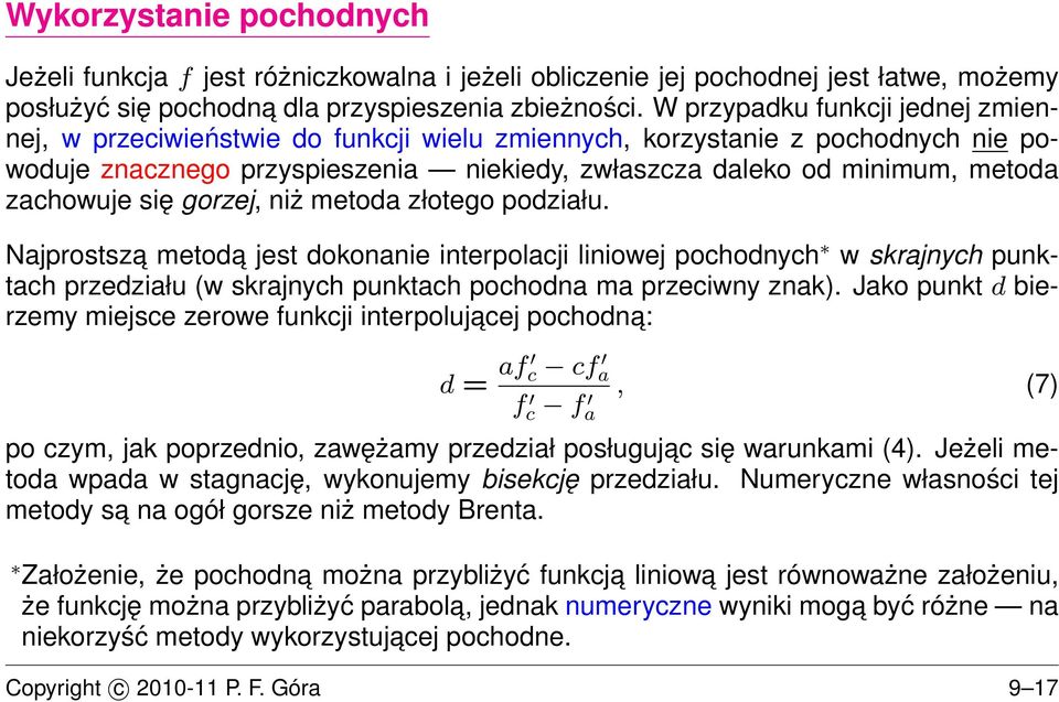 zachowuje się gorzej, niż metoda złotego podziału. Najprostsza metoda jest dokonanie interpolacji liniowej pochodnych w skrajnych punktach przedziału (w skrajnych punktach pochodna ma przeciwny znak).