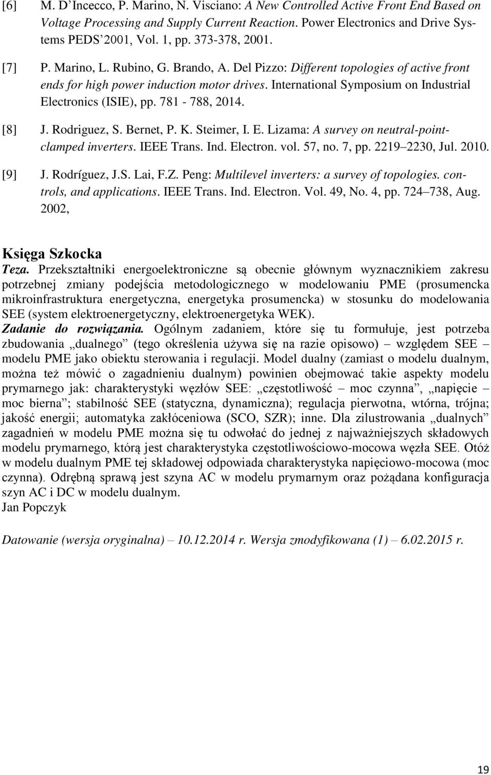 International Symposium on Industrial Electronics (ISIE), pp. 781-788, 2014. [8] J. Rodriguez, S. Bernet, P. K. Steimer, I. E. Lizama: A survey on neutral-pointclamped inverters. IEEE Trans. Ind. Electron. vol.