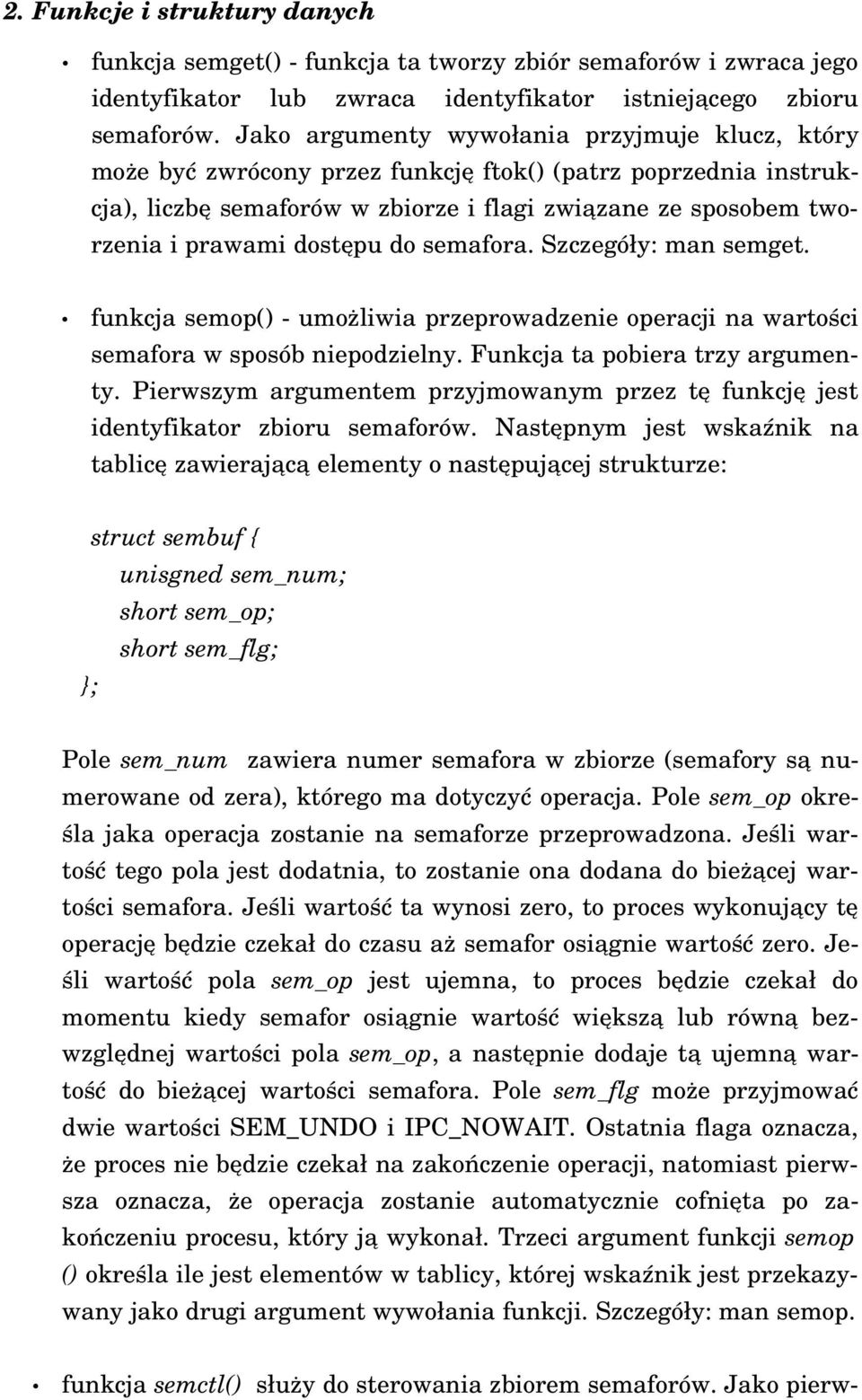 prawami dostępu do semafora. Szczegóły: man semget. funkcja semop() - umożliwia przeprowadzenie operacji na wartości semafora w sposób niepodzielny. Funkcja ta pobiera trzy argumenty.