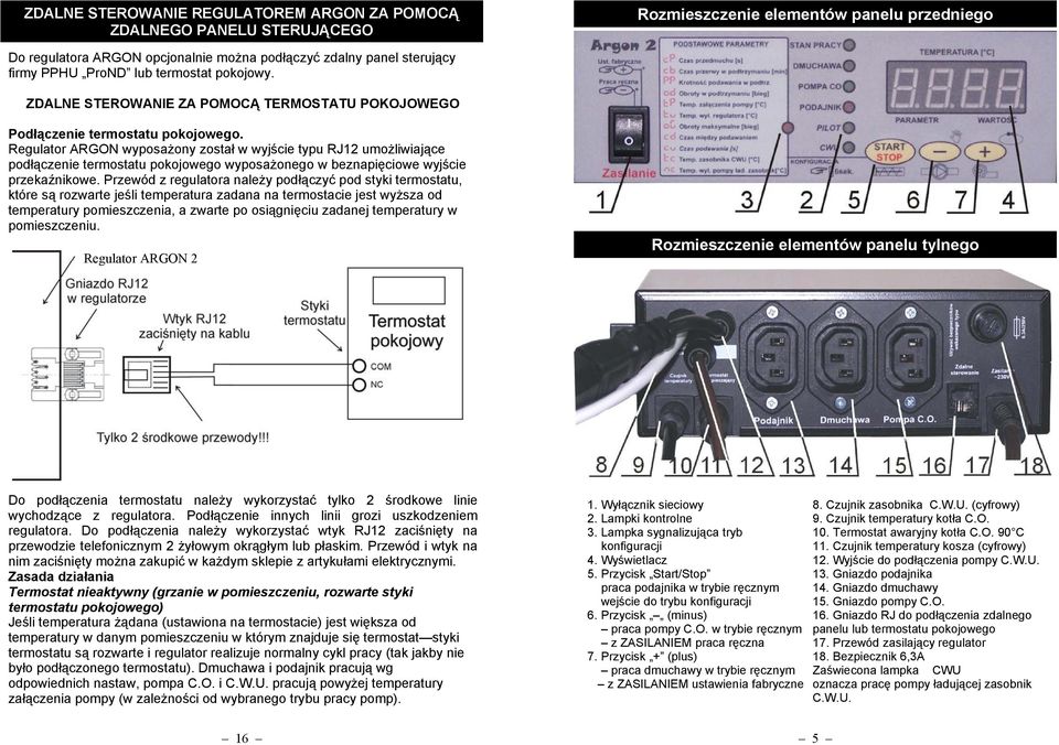 Regulator ARGON wyposażony został w wyjście typu RJ12 umożliwiające podłączenie termostatu pokojowego wyposażonego w beznapięciowe wyjście przekaźnikowe.