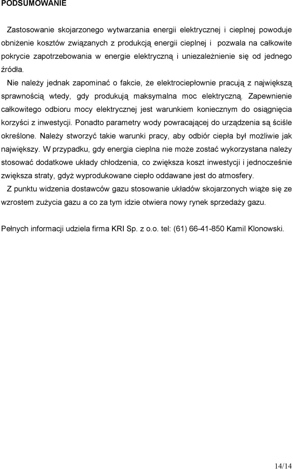 Nie należy jednak zapominać o fakcie, że elektrociepłownie pracują z największą sprawnością wtedy, gdy produkują maksymalna moc elektryczną.