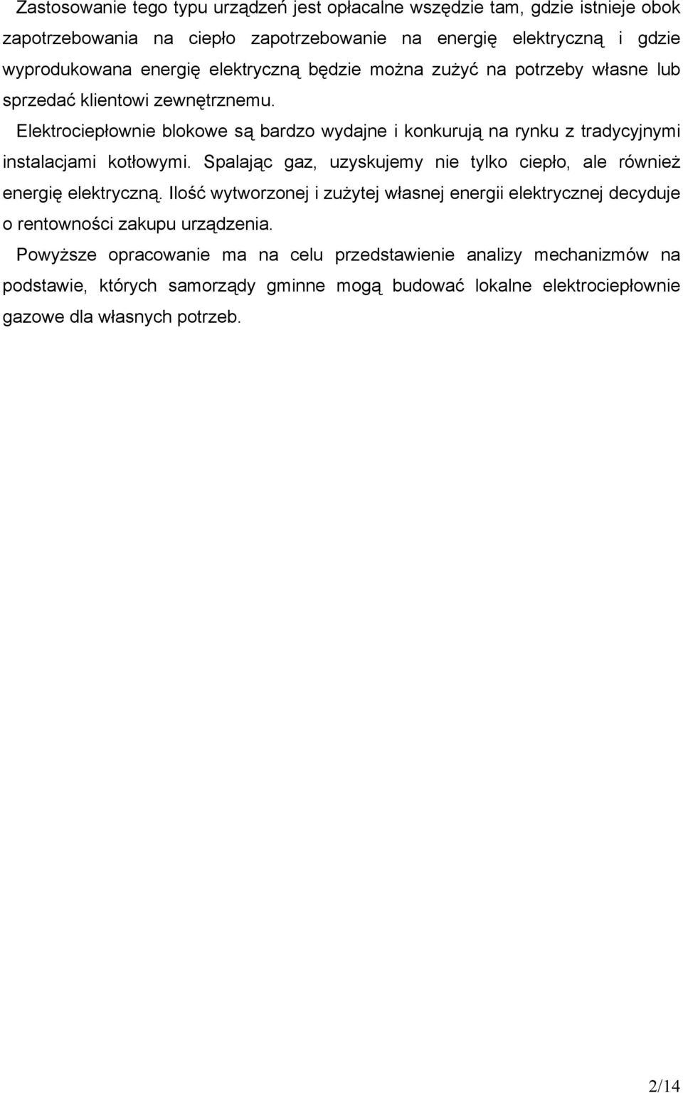 Elektrociepłownie blokowe są bardzo wydajne i konkurują na rynku z tradycyjnymi instalacjami kotłowymi. Spalając gaz, uzyskujemy nie tylko ciepło, ale również energię elektryczną.