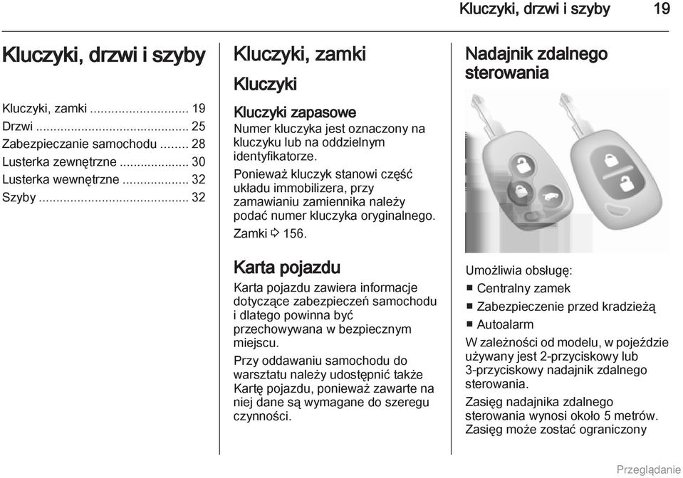 Ponieważ kluczyk stanowi część układu immobilizera, przy zamawianiu zamiennika należy podać numer kluczyka oryginalnego. Zamki 3 156.