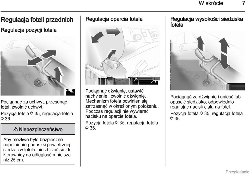 9 Niebezpieczeństwo Aby możliwe było bezpieczne napełnienie poduszki powietrznej, siedząc w fotelu, nie zbliżać się do kierownicy na odległość mniejszą niż 25 cm.