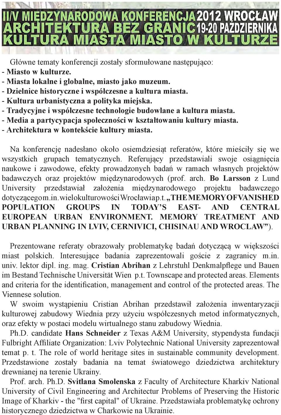 - Architektura w kontekście kultury miasta. Na konferencję nadesłano około osiemdziesiąt referatów, które mieściły się we wszystkich grupach tematycznych.