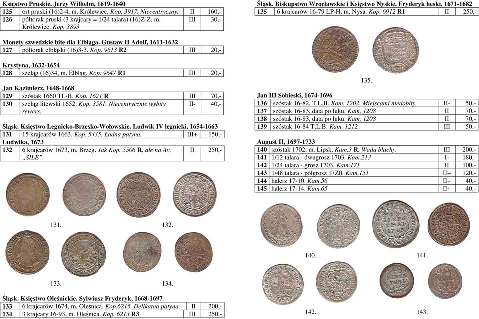 Gustaw II Adolf, 1611-1632 127 półtorak elbląski (16)3-3. Kop. 9613 R2 III Krystyna, 1632-1654 128 szeląg (16)34, m. Elbląg. Kop. 9647 R1 III Jan Kazimierz, 1648-1668 129 szóstak 1660 TL-B. Kop. 1621 R III 70,- 130 szeląg litewski 1652.