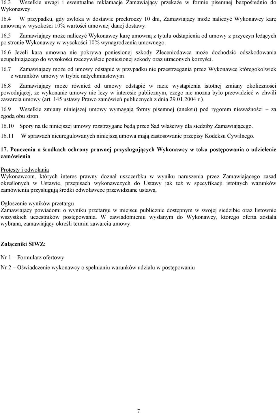 5 Zamawiający może naliczyć Wykonawcy karę umowną z tytułu odstąpienia od umowy z przyczyn leżących po stronie Wykonawcy w wysokości 10% wynagrodzenia umownego. 16.