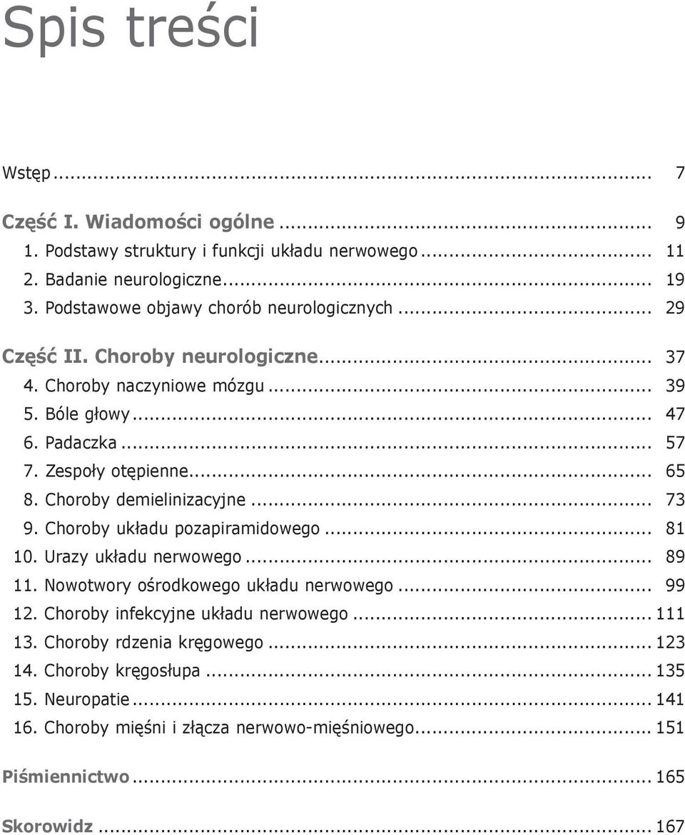 .. 65 8. Choroby demielinizacyjne... 73 9. Choroby układu pozapiramidowego... 81 10. Urazy układu nerwowego... 89 11. Nowotwory ośrodkowego układu nerwowego... 99 12.