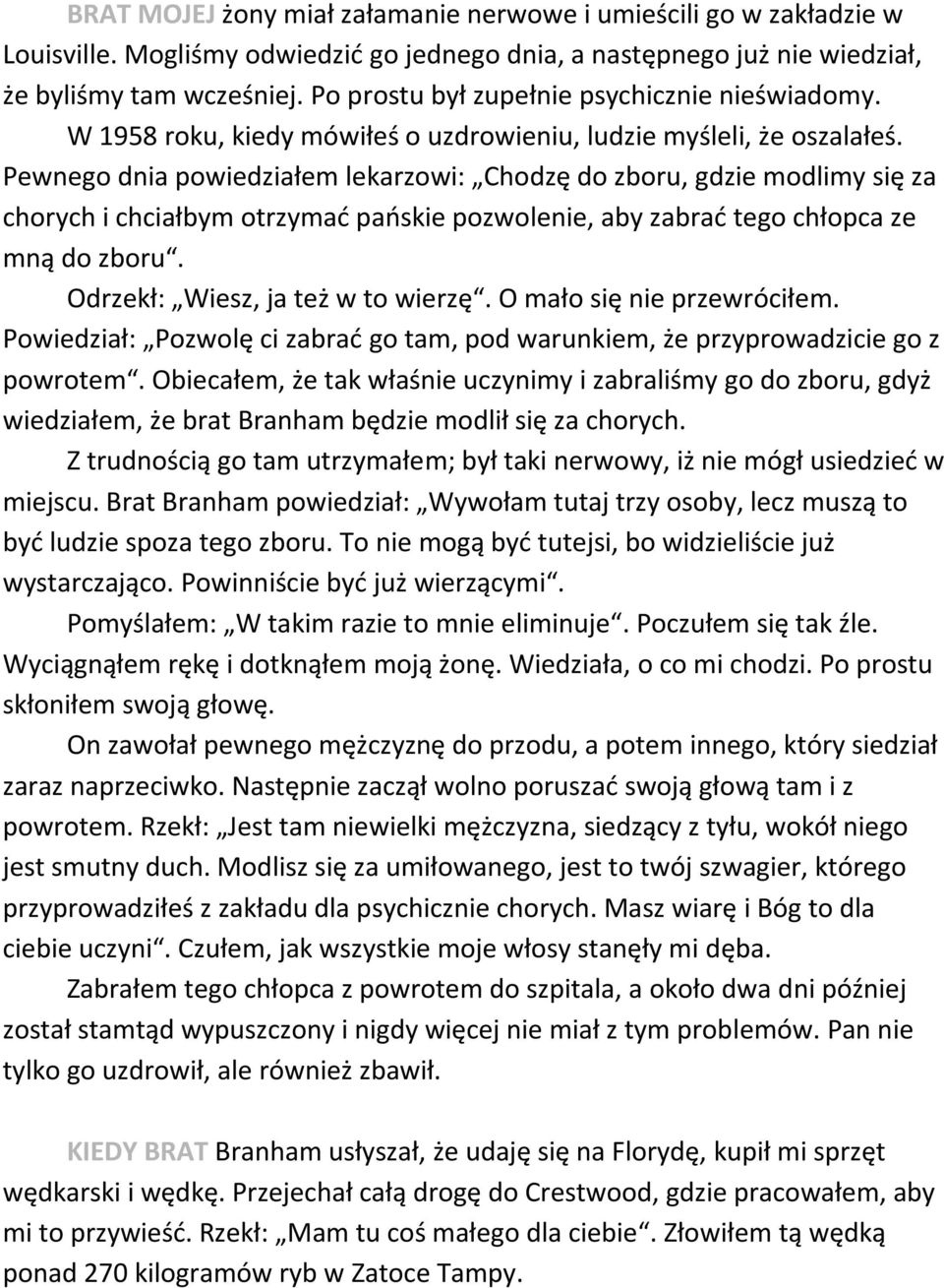 Pewnego dnia powiedziałem lekarzowi: Chodzę do zboru, gdzie modlimy się za chorych i chciałbym otrzymad paoskie pozwolenie, aby zabrad tego chłopca ze mną do zboru. Odrzekł: Wiesz, ja też w to wierzę.