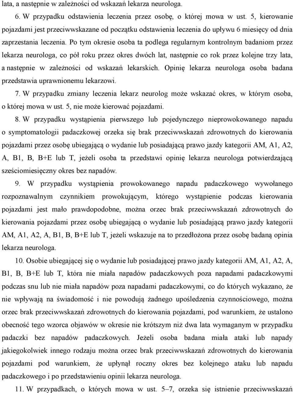 Po tym okresie osoba ta podlega regularnym kontrolnym badaniom przez lekarza neurologa, co pół roku przez okres dwóch lat, następnie co rok przez kolejne trzy lata, a następnie w zależności od