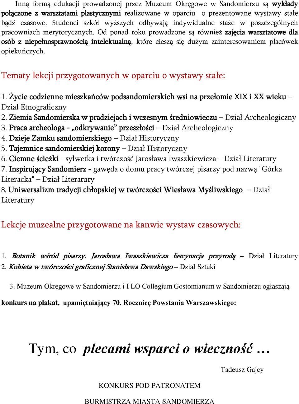 Od ponad roku prowadzone są również zajęcia warsztatowe dla osób z niepełnosprawnością intelektualną, które cieszą się dużym zainteresowaniem placówek opiekuńczych.