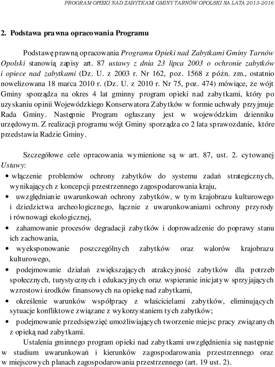 474) mówiące, że wójt Gminy sporządza na okres 4 lat gminny program opieki nad zabytkami, który po uzyskaniu opinii Wojewódzkiego Konserwatora Zabytków w formie uchwały przyjmuje Rada Gminy.