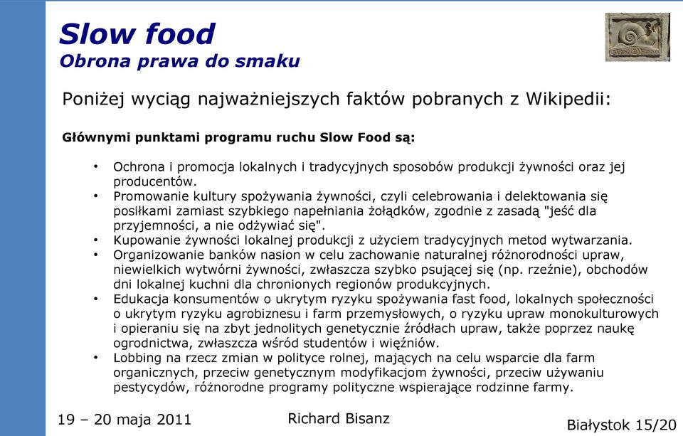 Promowanie kultury spożywania żywności, czyli celebrowania i delektowania się posiłkami zamiast szybkiego napełniania żołądków, zgodnie z zasadą "jeść dla przyjemności, a nie odżywiać się".