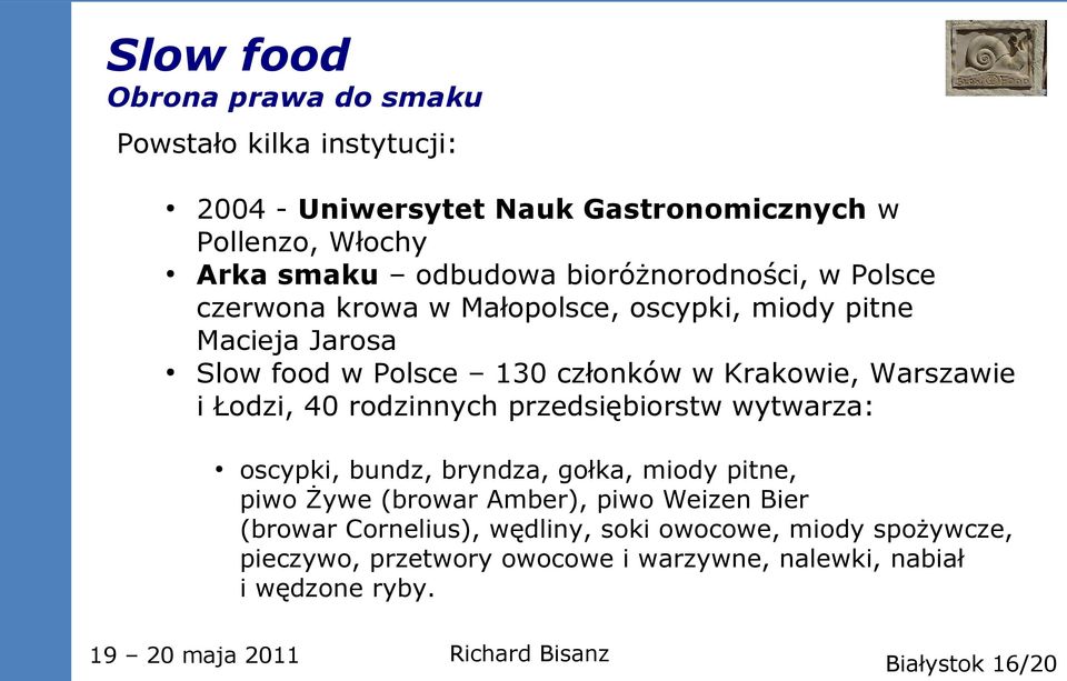 Warszawie i Łodzi, 40 rodzinnych przedsiębiorstw wytwarza: oscypki, bundz, bryndza, gołka, miody pitne, piwo Żywe (browar Amber), piwo Weizen