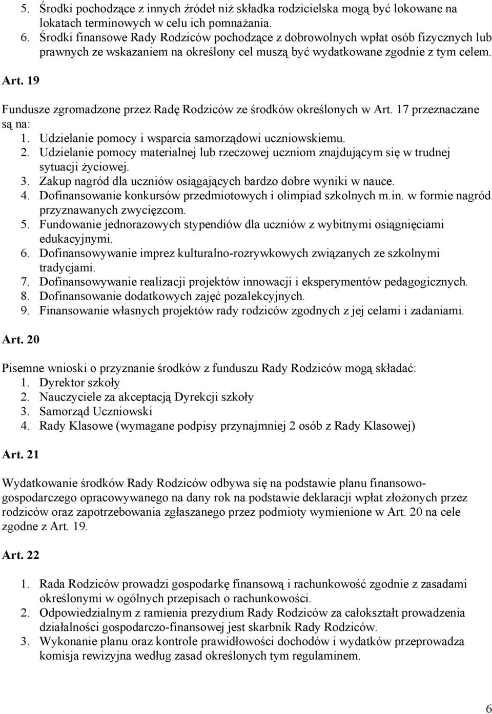 19 Fundusze zgromadzone przez Radę Rodziców ze środków określonych w Art. 17 przeznaczane są na: 1. Udzielanie pomocy i wsparcia samorządowi uczniowskiemu. 2.