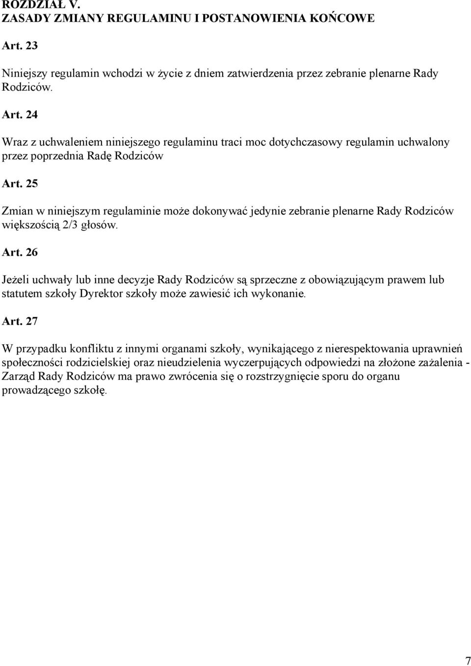 26 Jeżeli uchwały lub inne decyzje Rady Rodziców są sprzeczne z obowiązującym prawem lub statutem szkoły Dyrektor szkoły może zawiesić ich wykonanie. Art.