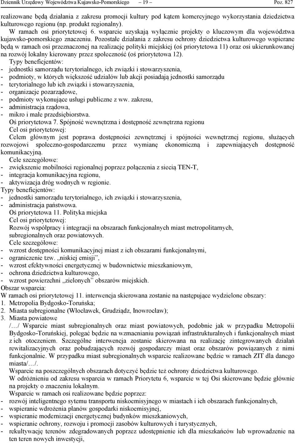 Pozostałe działania z zakresu ochrony dziedzictwa kulturowego wspierane będą w ramach osi przeznaczonej na realizację polityki miejskiej (oś priorytetowa 11) oraz osi ukierunkowanej na rozwój lokalny