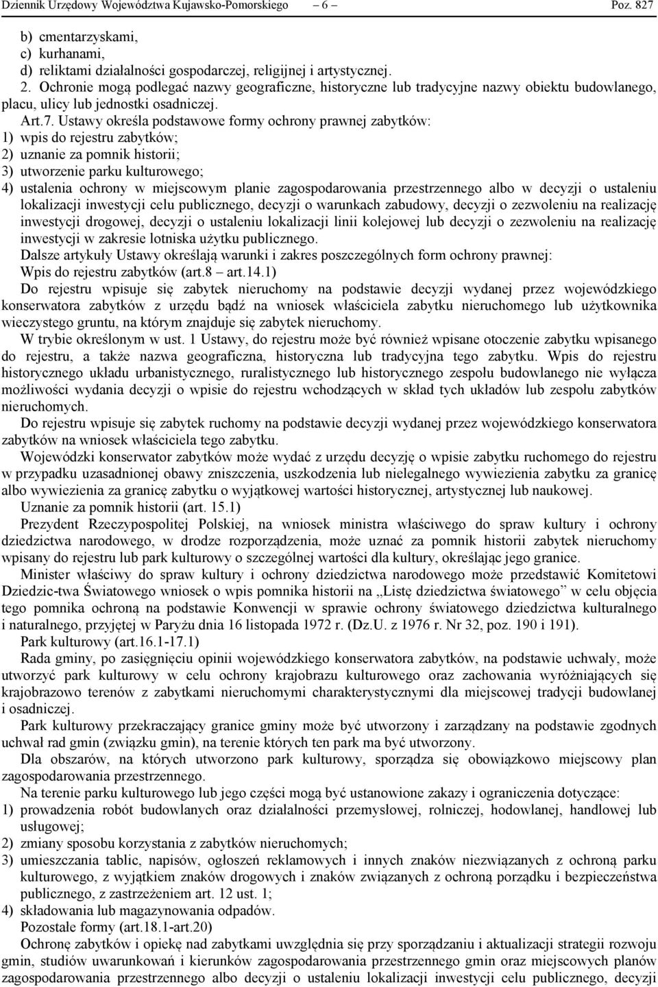 Ustawy określa podstawowe formy ochrony prawnej zabytków: 1) wpis do rejestru zabytków; 2) uznanie za pomnik historii; 3) utworzenie parku kulturowego; 4) ustalenia ochrony w miejscowym planie