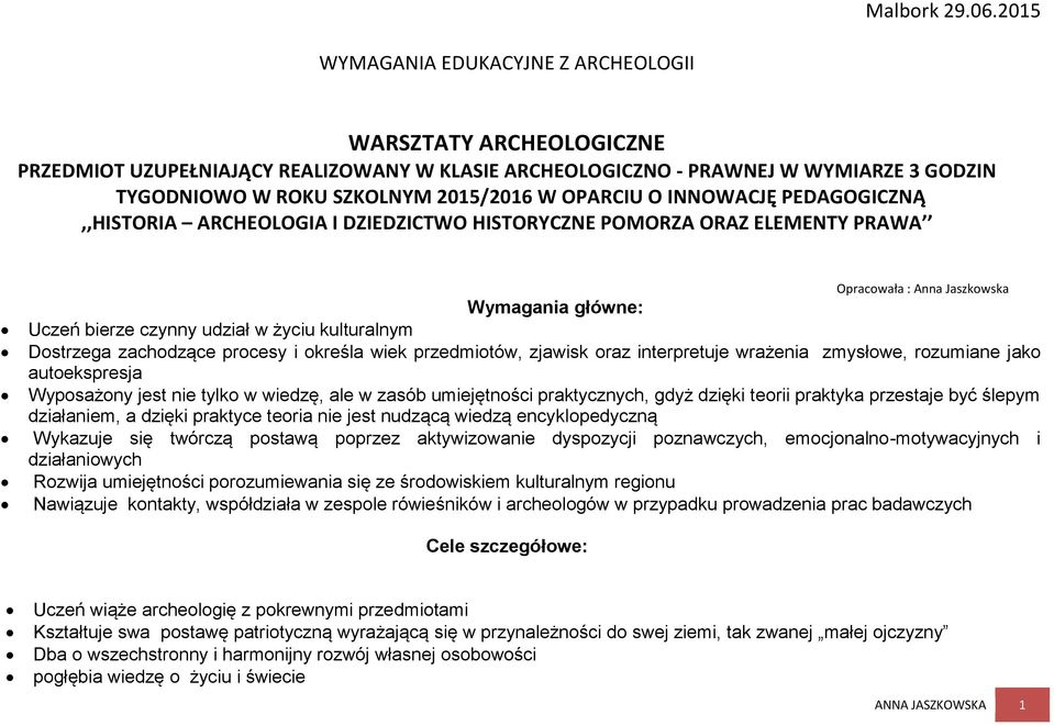 O INNOWACJĘ PEDAGOGICZNĄ,,HISTORIA ARCHEOLOGIA I DZIEDZICTWO HISTORYCZNE POMORZA ORAZ ELEMENTY PRAWA Opracowała : Anna Jaszkowska Wymagania główne: Uczeń bierze czynny udział w życiu kulturalnym