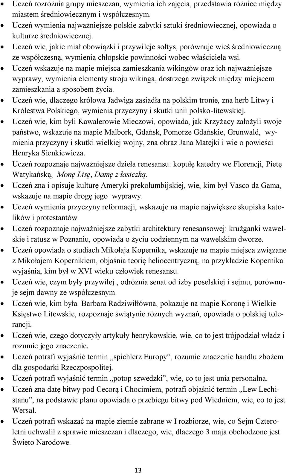 Uczeń wie, jakie miał obowiązki i przywileje sołtys, porównuje wieś średniowieczną ze współczesną, wymienia chłopskie powinności wobec właściciela wsi.