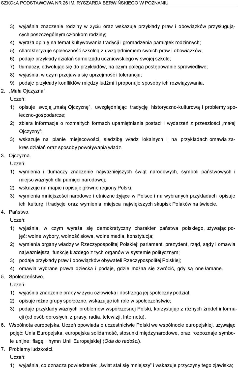 przykładów, na czym polega postępowanie sprawiedliwe; 8) wyjaśnia, w czym przejawia się uprzejmość i tolerancja; 9) podaje przykłady konfliktów między ludźmi i proponuje sposoby ich rozwiązywania. 2.