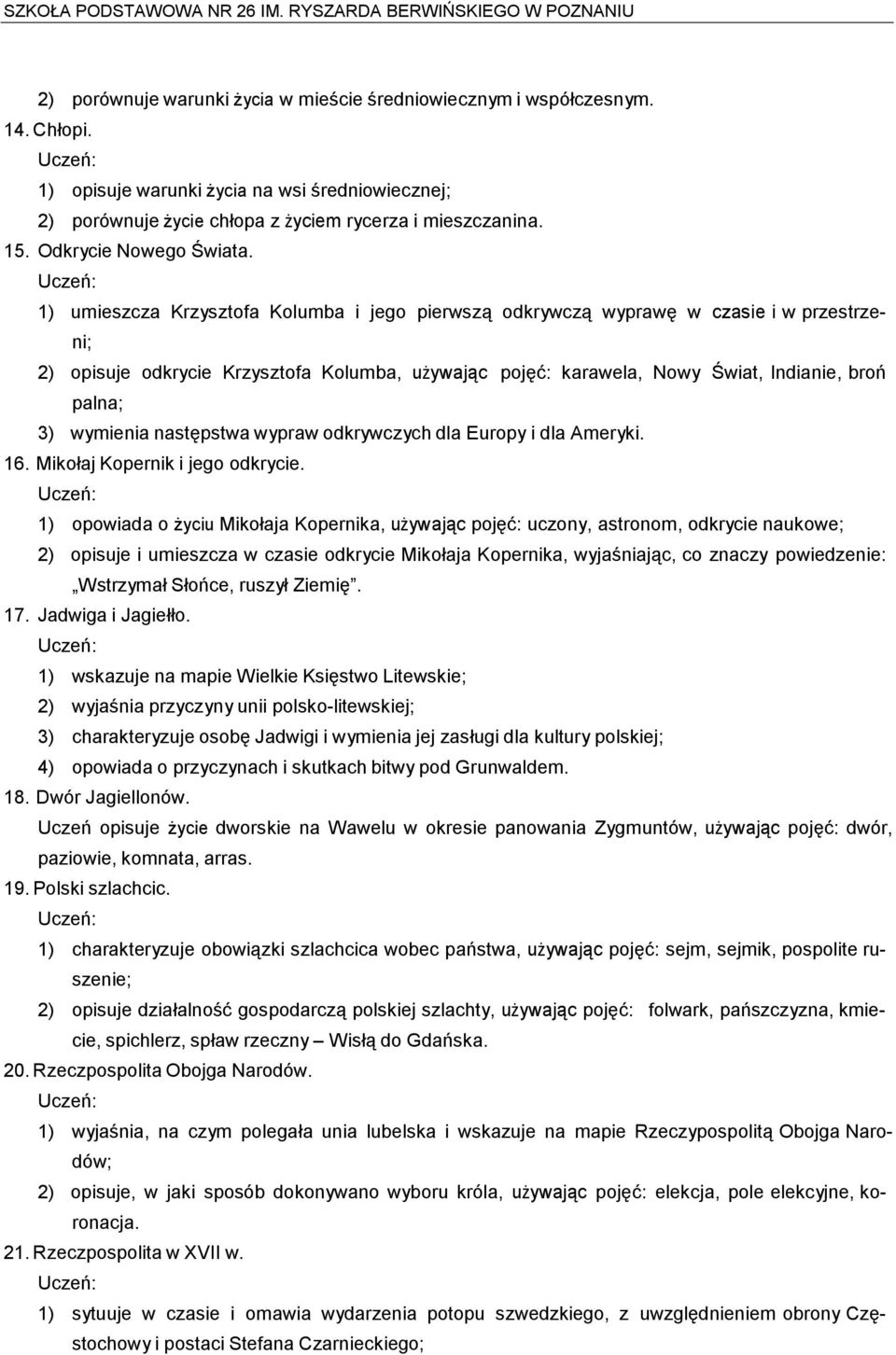 1) umieszcza Krzysztofa Kolumba i jego pierwszą odkrywczą wyprawę w czasie i w przestrzeni; 2) opisuje odkrycie Krzysztofa Kolumba, używając pojęć: karawela, Nowy Świat, Indianie, broń palna; 3)