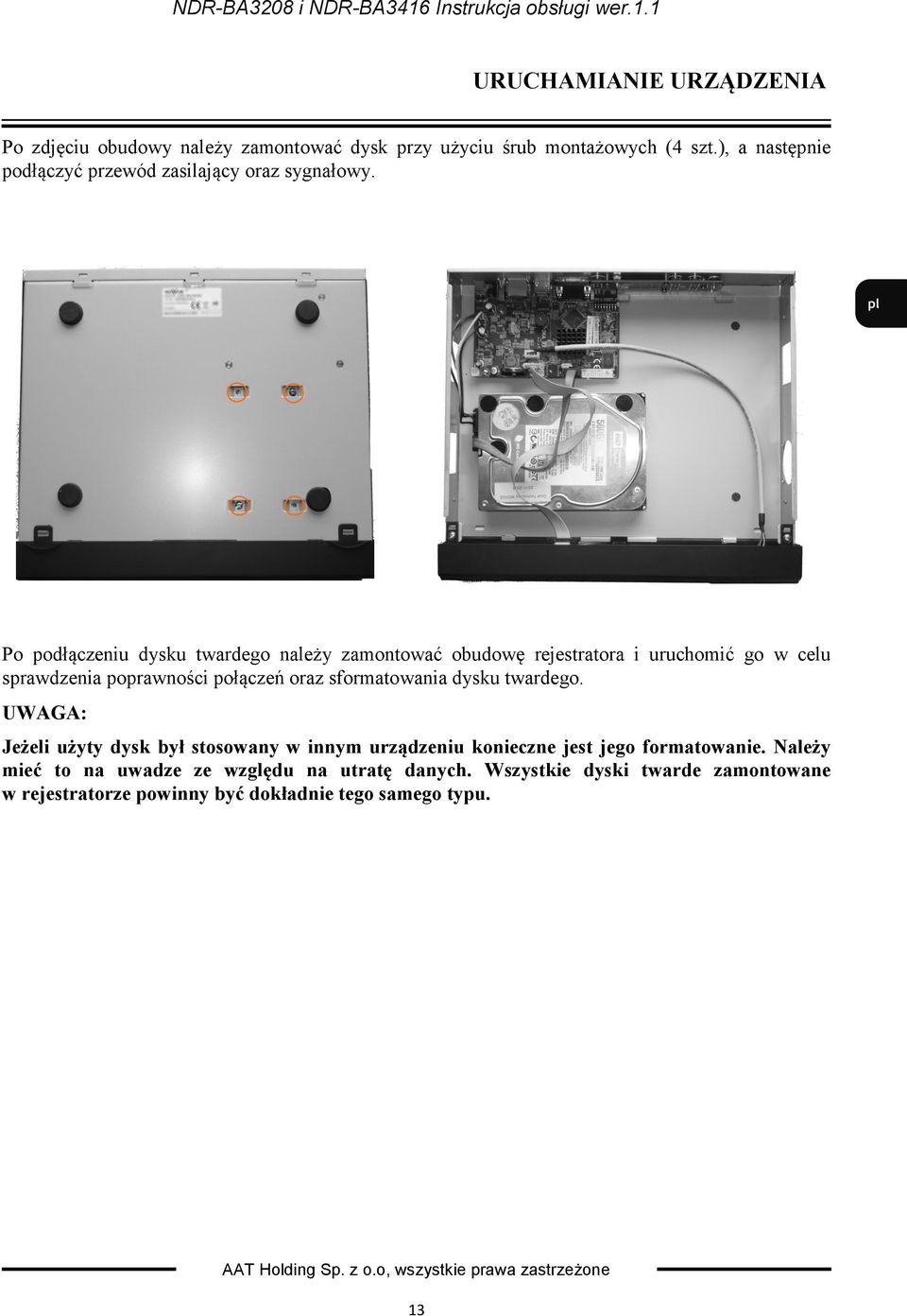 Po podłączeniu dysku twardego należy zamontować obudowę rejestratora i uruchomić go w celu sprawdzenia poprawności połączeń oraz