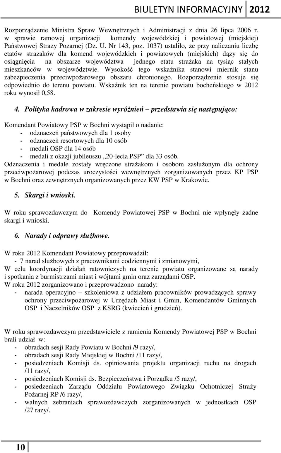 137) ustaliło, że przy naliczaniu liczbę etatów strażaków dla komend wojewódzkich i powiatowych (miejskich) dąży się do osiągnięcia na obszarze województwa jednego etatu strażaka na tysiąc stałych