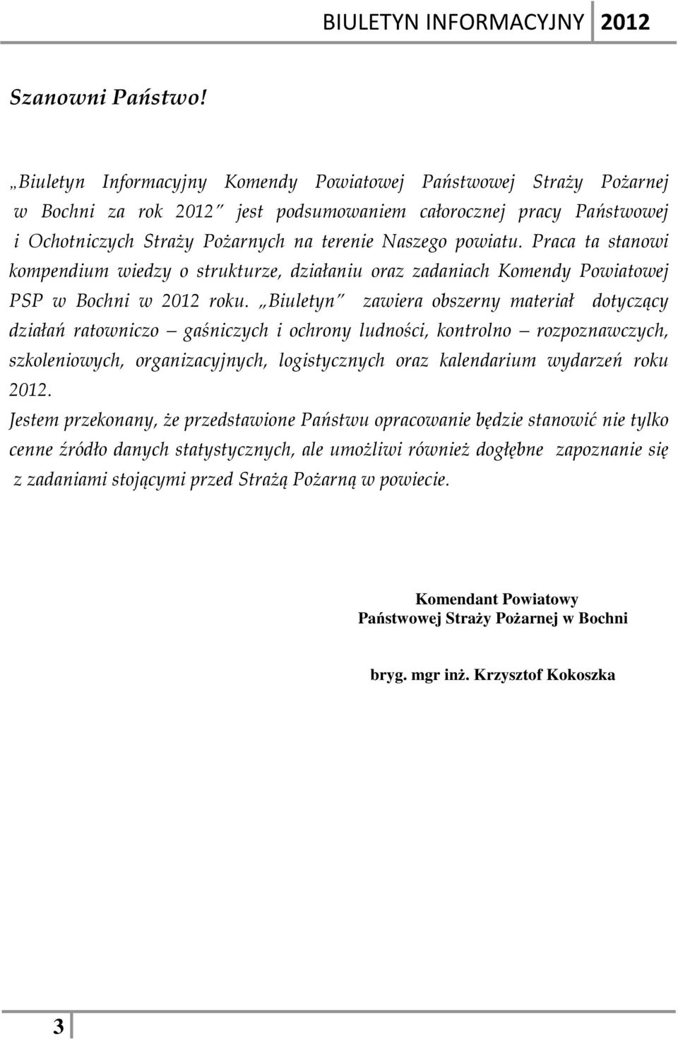 Praca ta stanowi kompendium wiedzy o strukturze, działaniu oraz zadaniach Komendy Powiatowej PSP w Bochni w 212 roku.