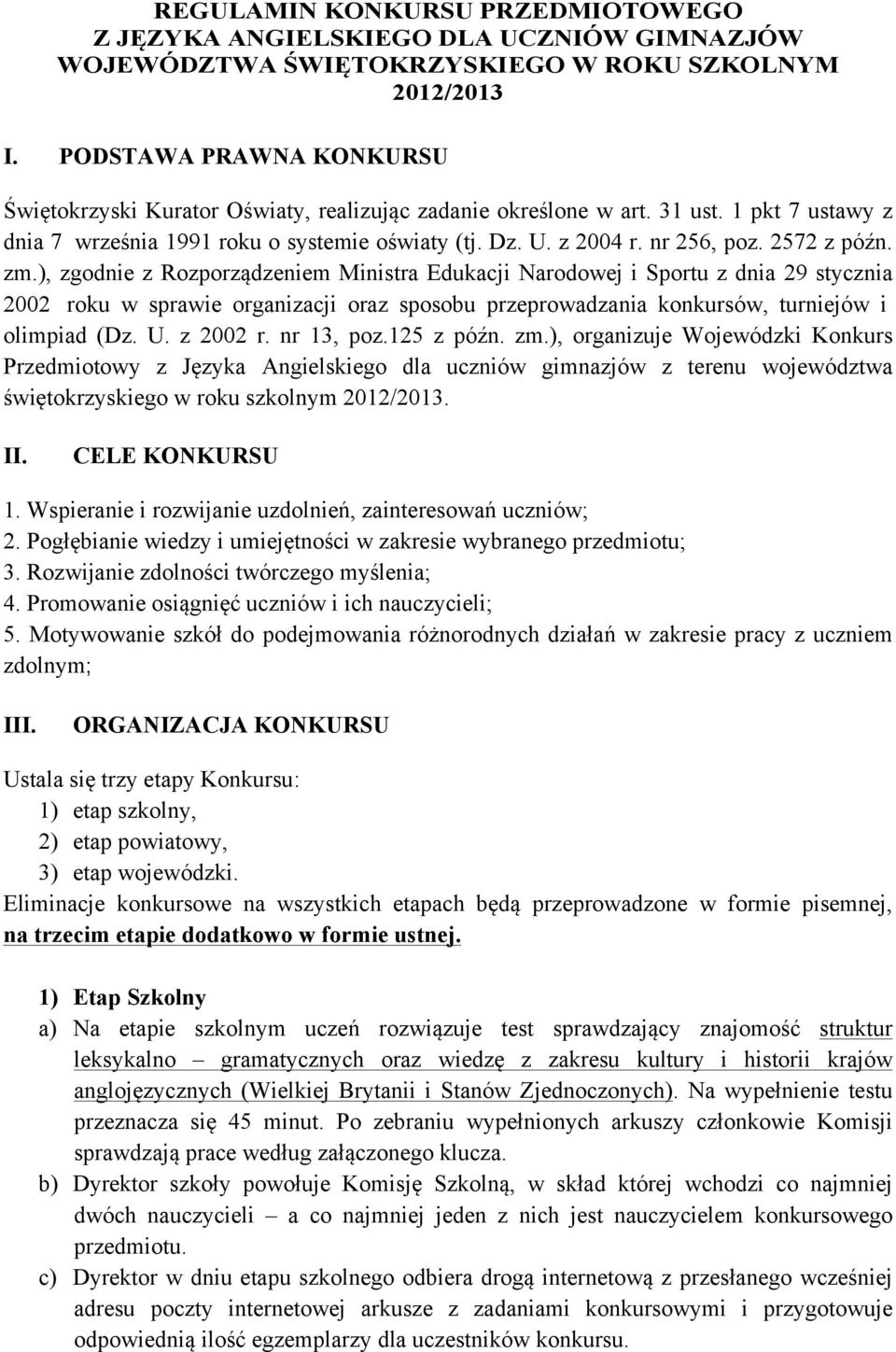 2572 z późn. zm.), zgodnie z Rozporządzeniem Ministra Edukacji Narodowej i Sportu z dnia 29 stycznia 2002 roku w sprawie organizacji oraz sposobu przeprowadzania konkursów, turniejów i olimpiad (Dz.