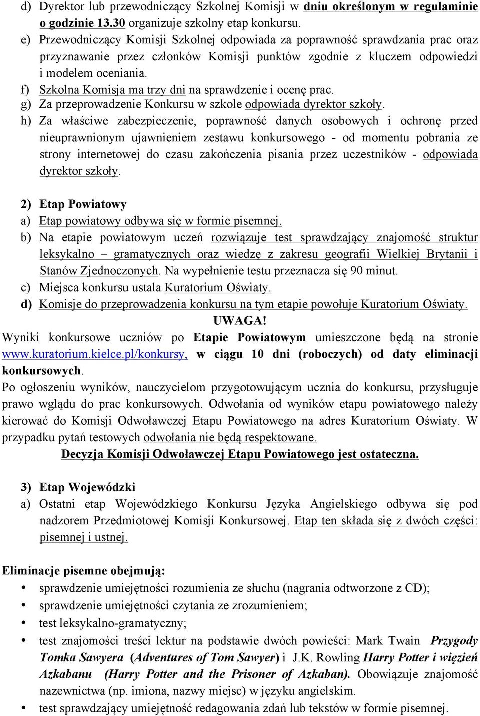 f) Szkolna Komisja ma trzy dni na sprawdzenie i ocenę prac. g) Za przeprowadzenie Konkursu w szkole odpowiada dyrektor szkoły.