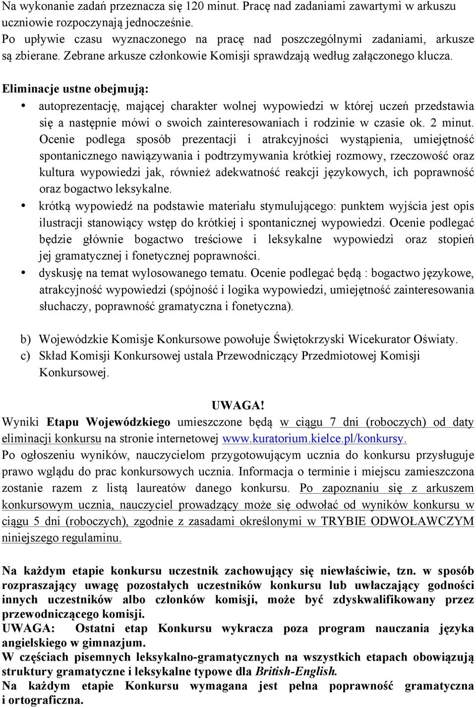 Eliminacje ustne obejmują: autoprezentację, mającej charakter wolnej wypowiedzi w której uczeń przedstawia się a następnie mówi o swoich zainteresowaniach i rodzinie w czasie ok. 2 minut.