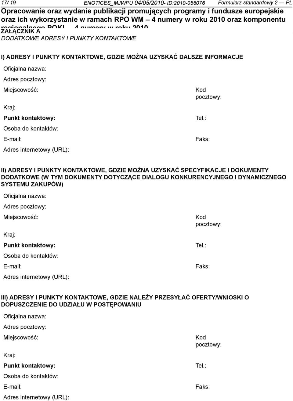 : Faks: II) ADRESY I PUNKTY KONTAKTOWE, GDZIE MOŻNA UZYSKAĆ SPECYFIKACJE I DOKUMENTY DODATKOWE (W TYM DOKUMENTY DOTYCZĄCE DIALOGU KONKURENCYJNEGO I DYNAMICZNEGO SYSTEMU ZAKUPÓW) : Faks: III) ADRESY I